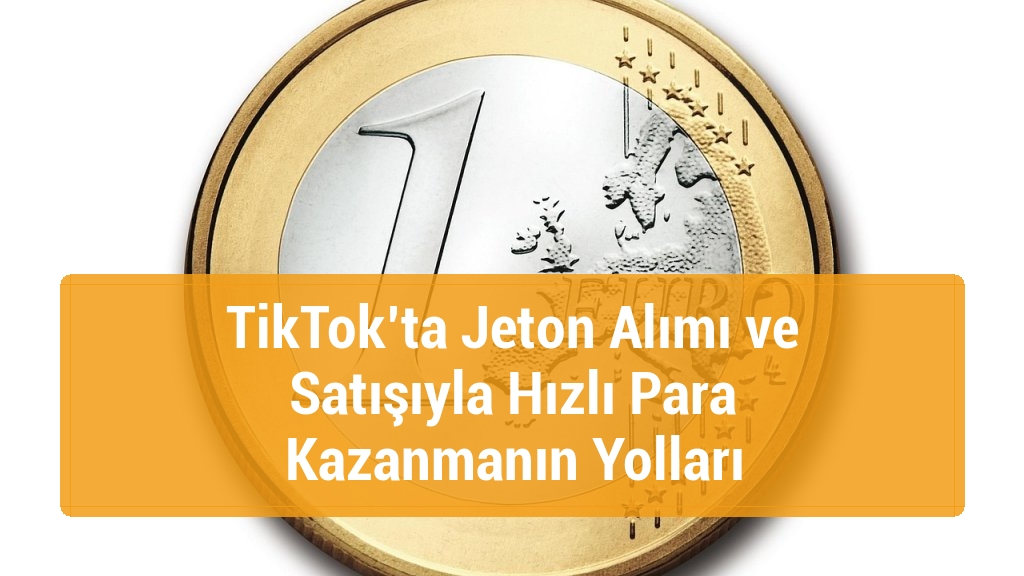 TikTok’ta Jeton Alımı ve Satışıyla Hızlı Para Kazanmanın Yolları
