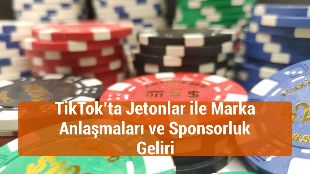 TikTok’ta Jetonlar ile Marka Anlaşmaları ve Sponsorluk Geliri