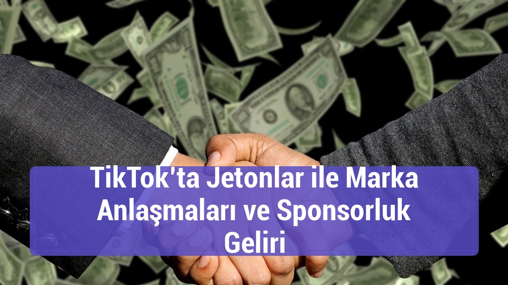 TikTok’ta Jetonlar ile Marka Anlaşmaları ve Sponsorluk Geliri