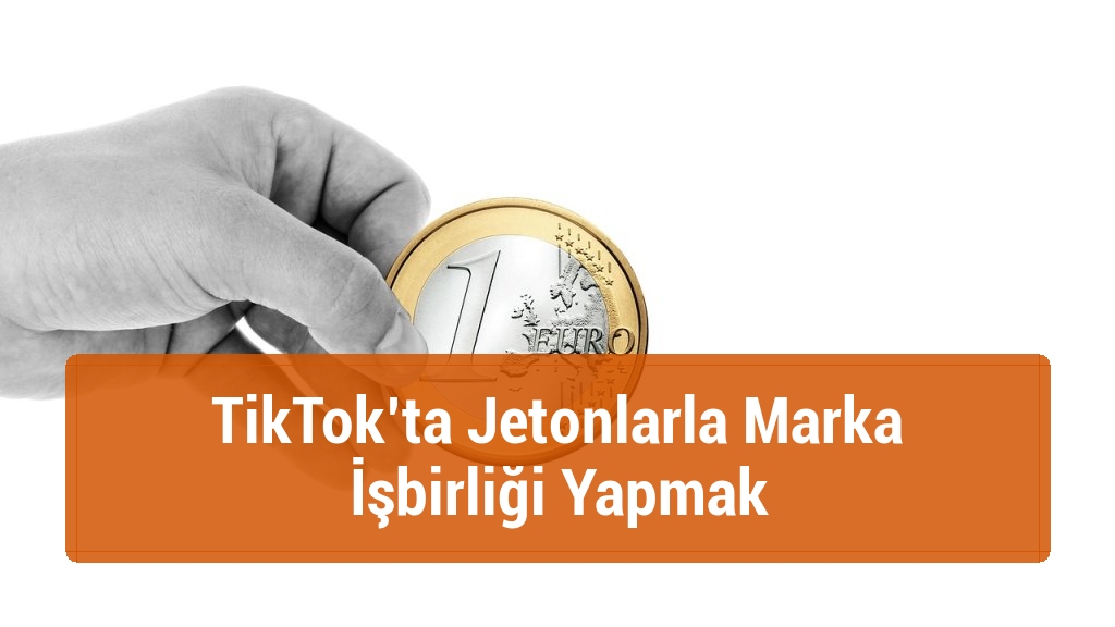 TikTok’ta Jetonlarla Marka İşbirliği Yapmak
