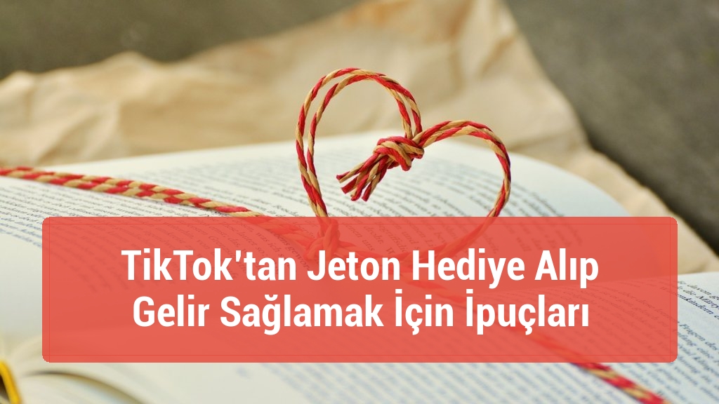 TikTok’tan Jeton Hediye Alıp Gelir Sağlamak İçin İpuçları