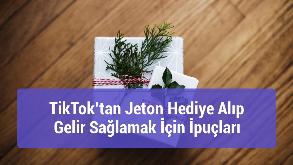 TikTok’tan Jeton Hediye Alıp Gelir Sağlamak İçin İpuçları