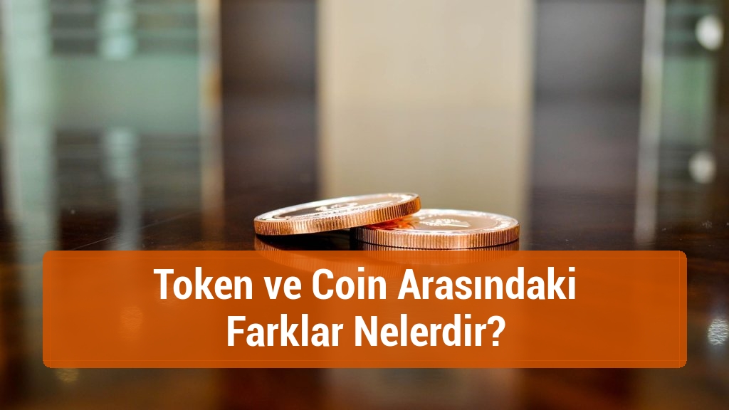 Token ve Coin Arasındaki Farklar Nelerdir?