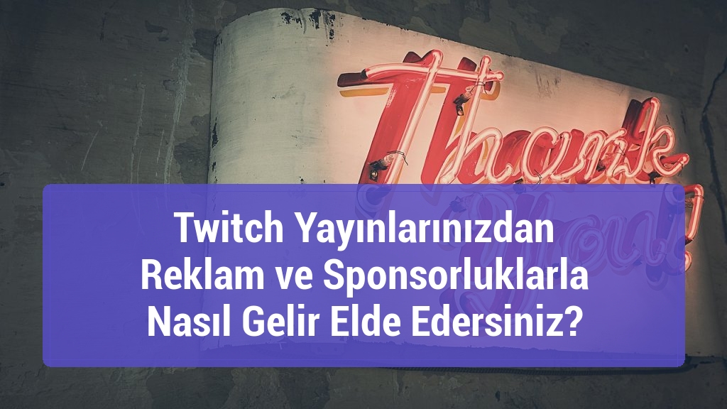 Twitch Yayınlarınızdan Reklam ve Sponsorluklarla Nasıl Gelir Elde Edersiniz?
