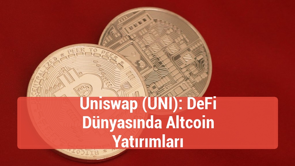 Uniswap (UNI): DeFi Dünyasında Altcoin Yatırımları