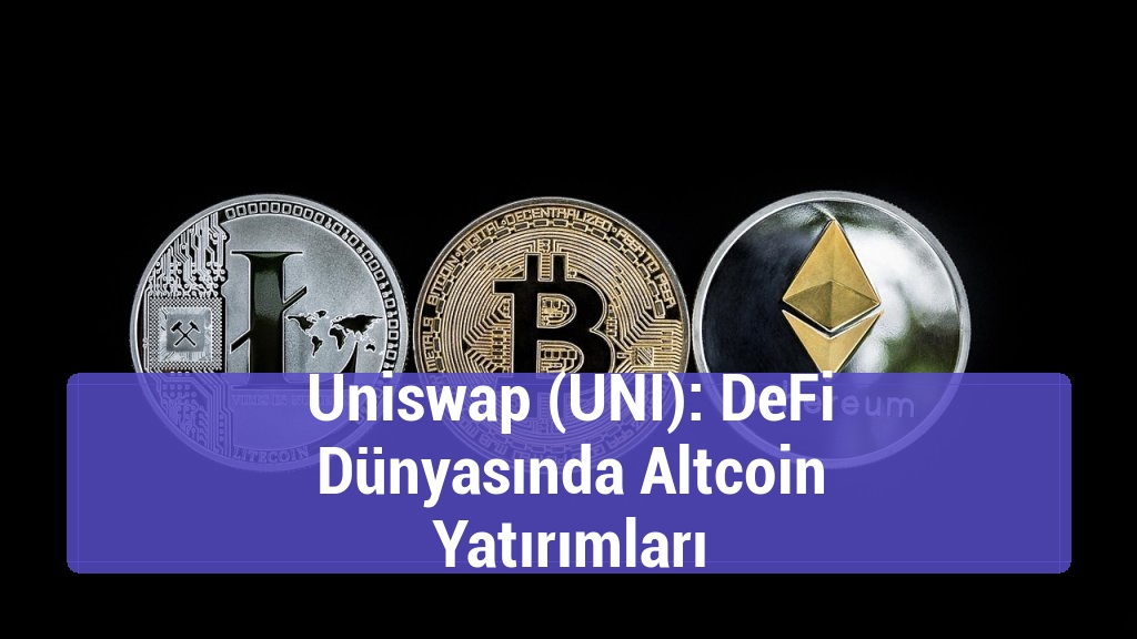 Uniswap (UNI): DeFi Dünyasında Altcoin Yatırımları