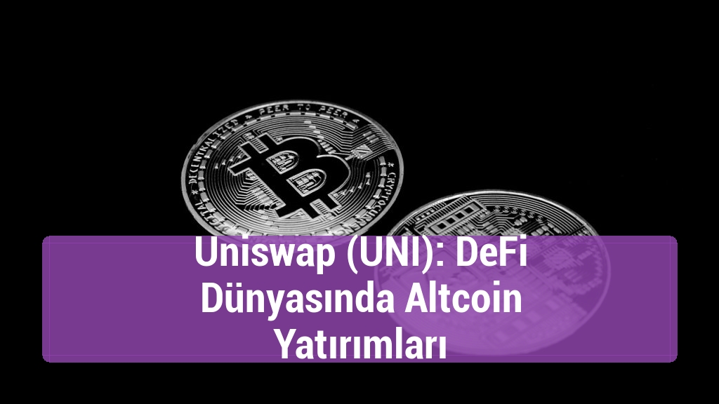 Uniswap (UNI): DeFi Dünyasında Altcoin Yatırımları