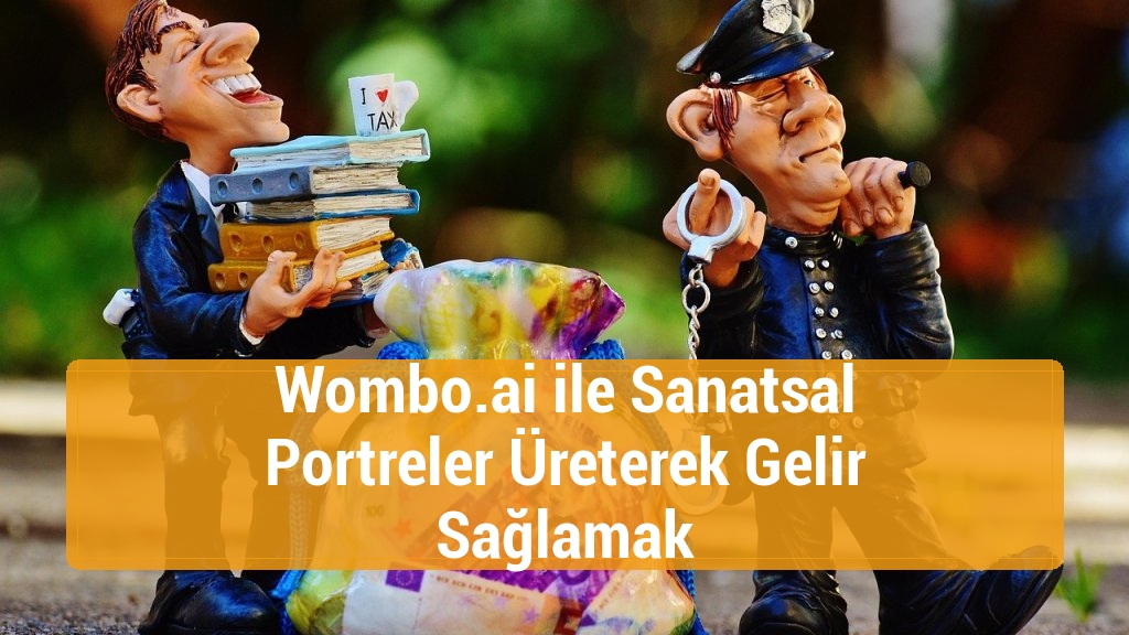 Wombo.ai ile Sanatsal Portreler Üreterek Gelir Sağlamak