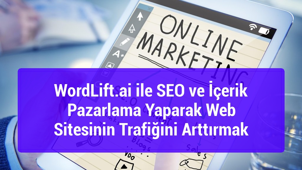 WordLift.ai ile SEO ve İçerik Pazarlama Yaparak Web Sitesinin Trafiğini Arttırmak