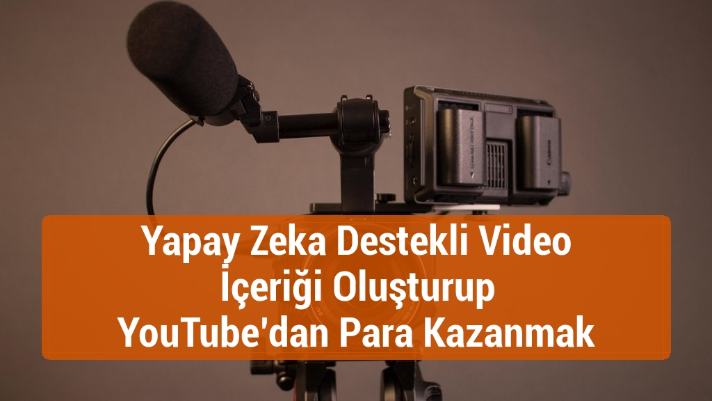 Yapay Zeka Destekli Video İçeriği Oluşturup YouTube’dan Para Kazanmak