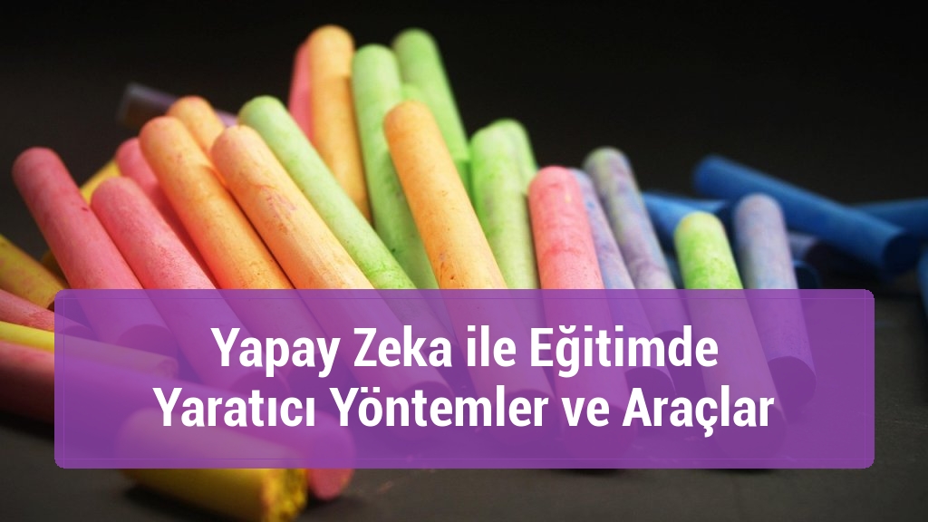 Yapay Zeka ile Eğitimde Yaratıcı Yöntemler ve Araçlar