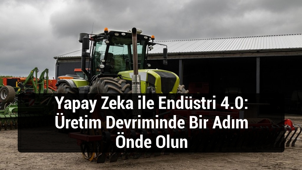 Yapay Zeka ile Endüstri 4.0: Üretim Devriminde Bir Adım Önde Olun