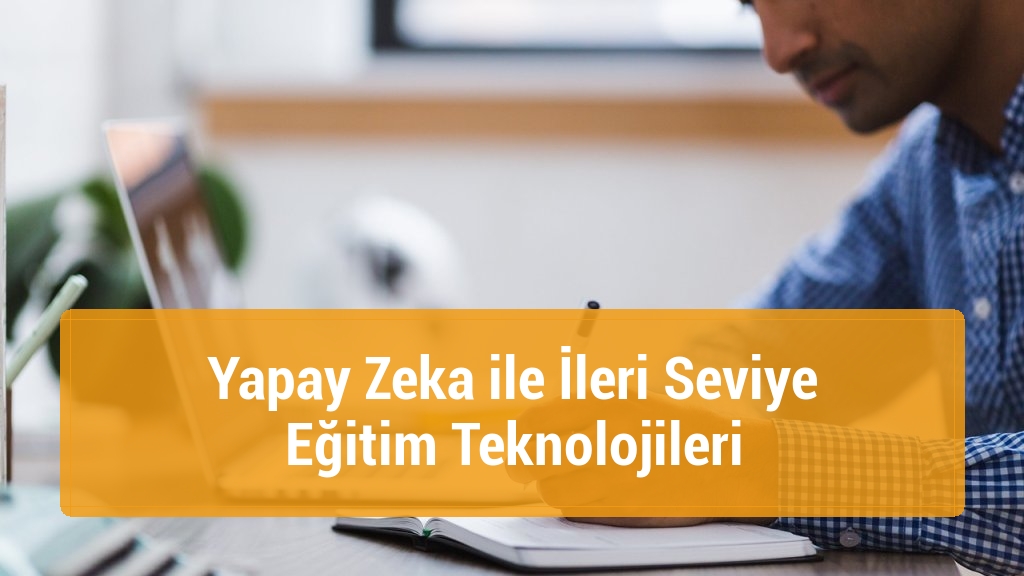 Yapay Zeka ile İleri Seviye Eğitim Teknolojileri