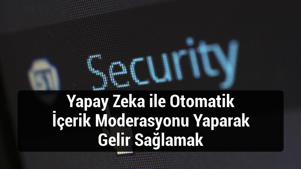 Yapay Zeka ile Otomatik İçerik Moderasyonu Yaparak Gelir Sağlamak
