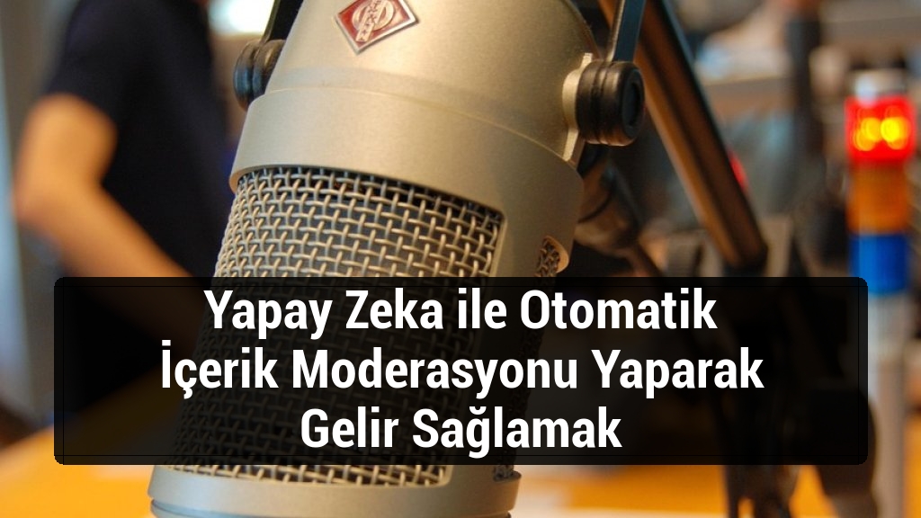 Yapay Zeka ile Otomatik İçerik Moderasyonu Yaparak Gelir Sağlamak