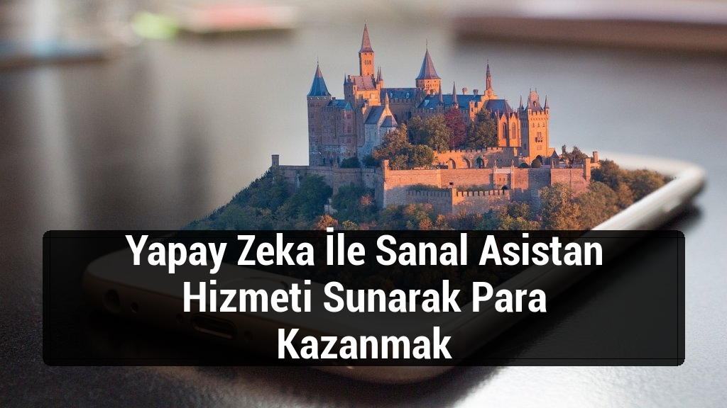 Yapay Zeka İle Sanal Asistan Hizmeti Sunarak Para Kazanmak