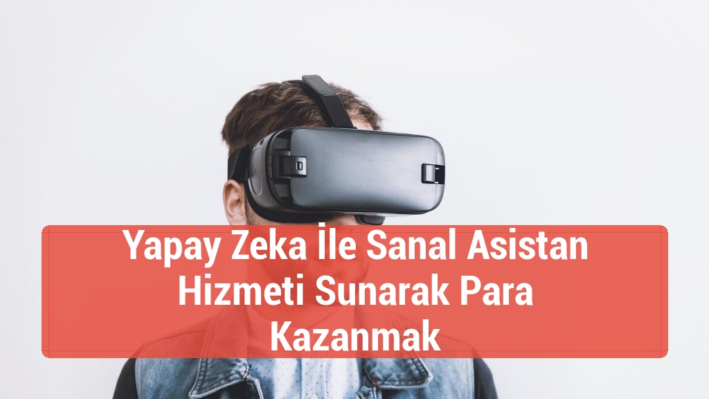Yapay Zeka İle Sanal Asistan Hizmeti Sunarak Para Kazanmak