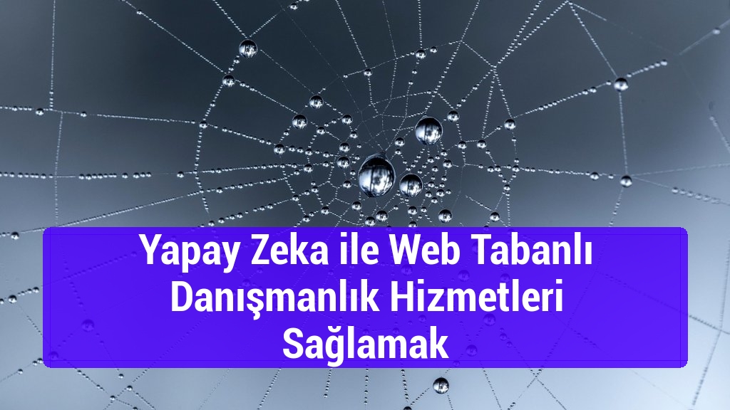 Yapay Zeka ile Web Tabanlı Danışmanlık Hizmetleri Sağlamak