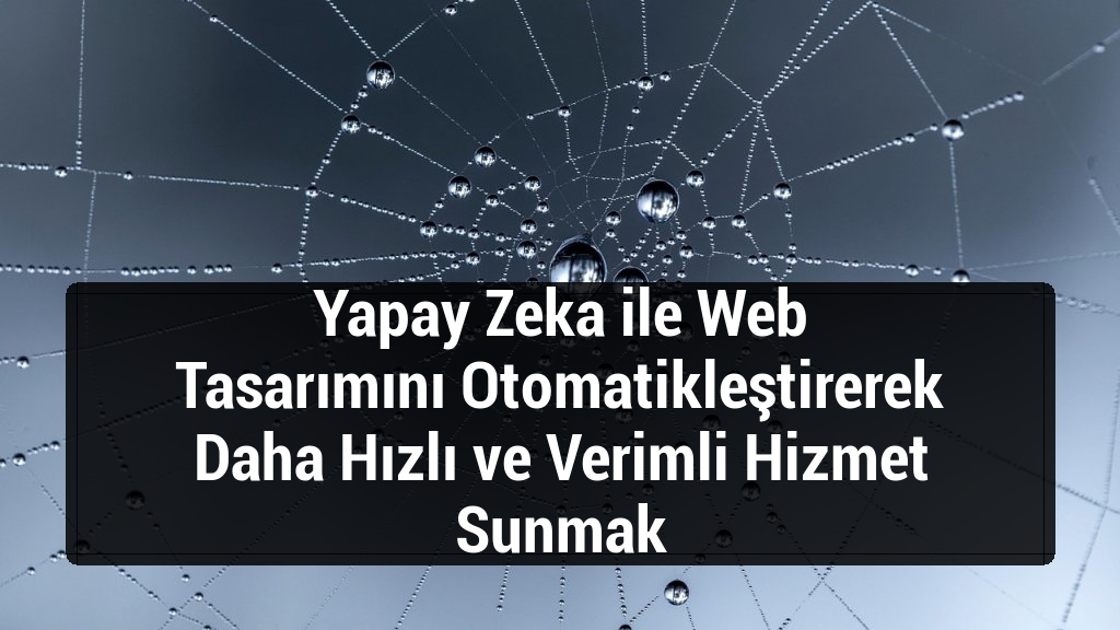 Yapay Zeka ile Web Tasarımını Otomatikleştirerek Daha Hızlı ve Verimli Hizmet Sunmak