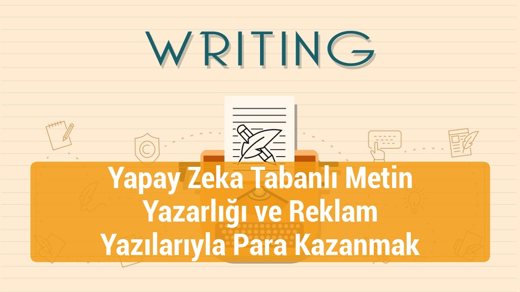 Yapay Zeka Tabanlı Metin Yazarlığı ve Reklam Yazılarıyla Para Kazanmak
