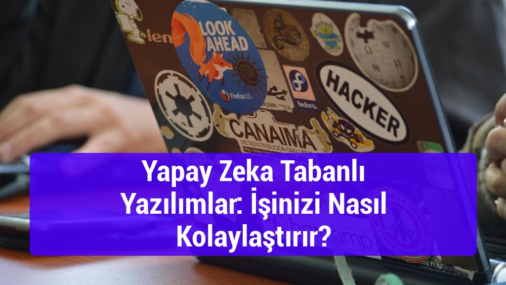 Yapay Zeka Tabanlı Yazılımlar: İşinizi Nasıl Kolaylaştırır?