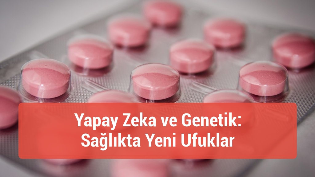 Yapay Zeka ve Genetik: Sağlıkta Yeni Ufuklar