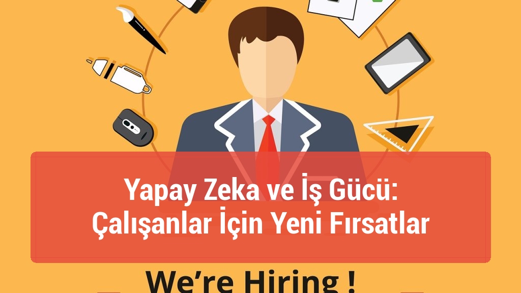 Yapay Zeka ve İş Gücü: Çalışanlar İçin Yeni Fırsatlar