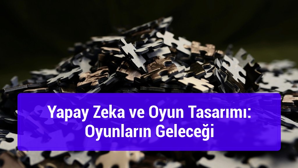 Yapay Zeka ve Oyun Tasarımı: Oyunların Geleceği