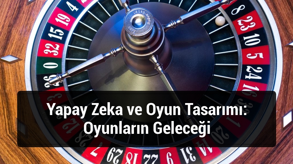 Yapay Zeka ve Oyun Tasarımı: Oyunların Geleceği