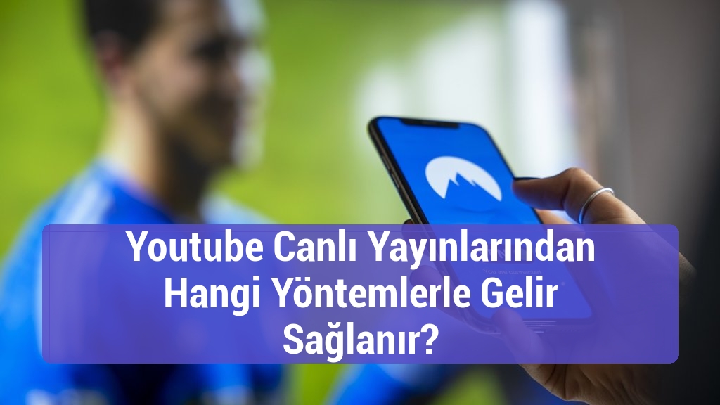 Youtube Canlı Yayınlarından Hangi Yöntemlerle Gelir Sağlanır?