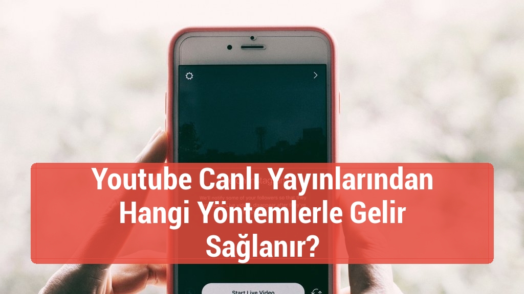 Youtube Canlı Yayınlarından Hangi Yöntemlerle Gelir Sağlanır?