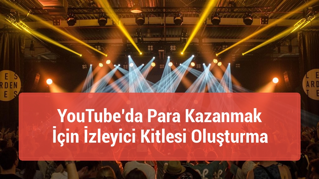 YouTube’da Para Kazanmak İçin İzleyici Kitlesi Oluşturma
