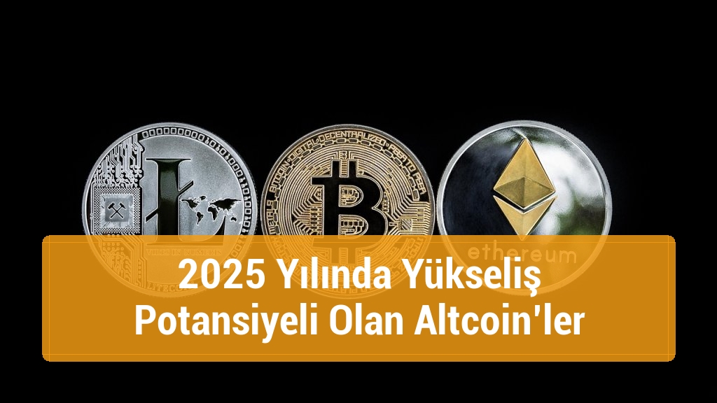 2025 Yılında Yükseliş Potansiyeli Olan Altcoin’ler