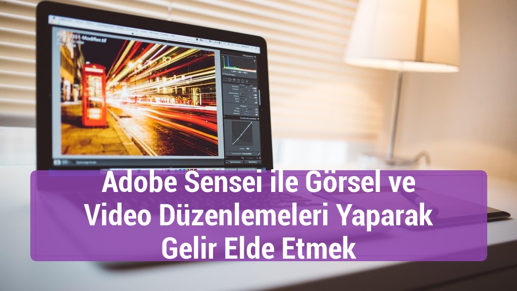 Adobe Sensei ile Görsel ve Video Düzenlemeleri Yaparak Gelir Elde Etmek