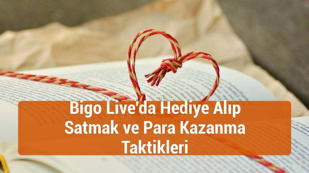 Bigo Live'da Hediye Alıp Satmak ve Para Kazanma Taktikleri