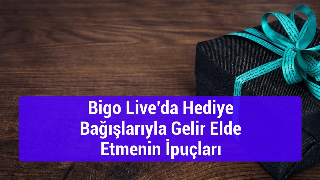 Bigo Live’da Hediye Bağışlarıyla Gelir Elde Etmenin İpuçları