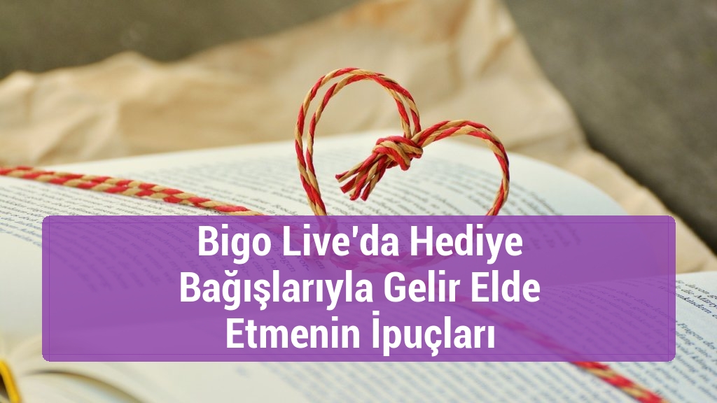 Bigo Live’da Hediye Bağışlarıyla Gelir Elde Etmenin İpuçları