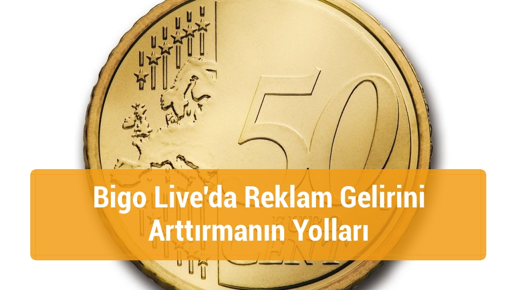 Bigo Live'da Reklam Gelirini Arttırmanın Yolları