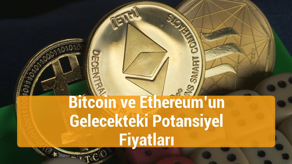 Bitcoin ve Ethereum’un Gelecekteki Potansiyel Fiyatları