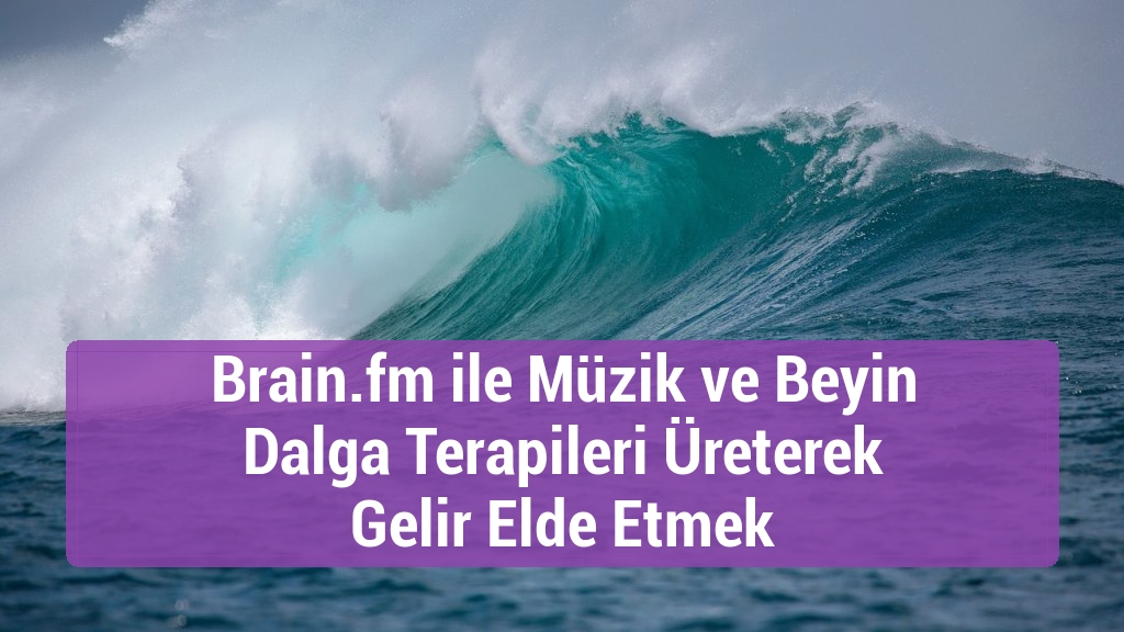 Brain.fm ile Müzik ve Beyin Dalga Terapileri Üreterek Gelir Elde Etmek