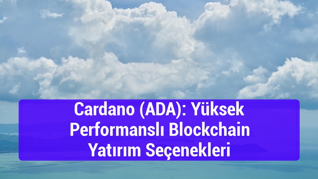 Cardano (ADA): Yüksek Performanslı Blockchain Yatırım Seçenekleri