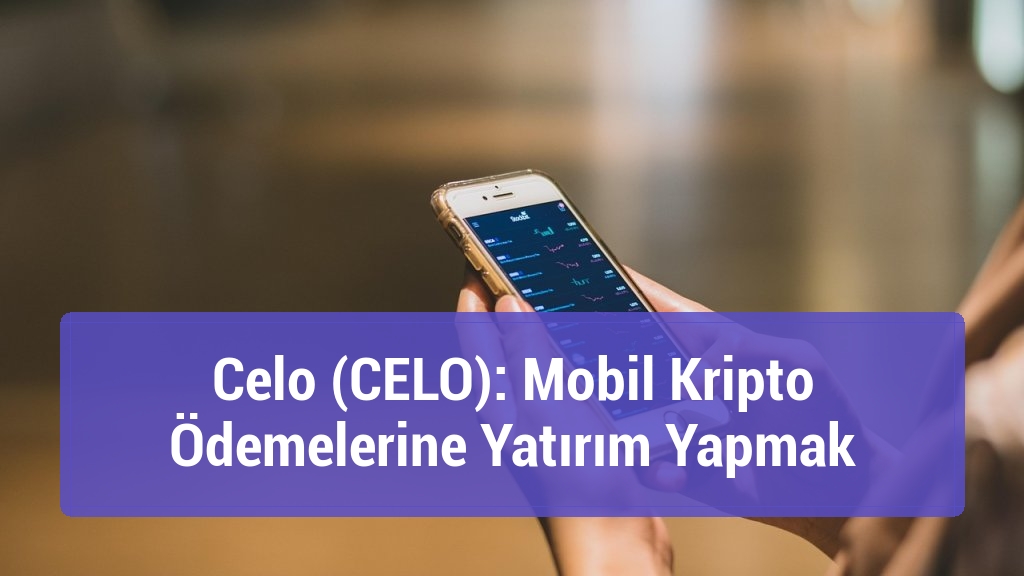 Celo (CELO): Mobil Kripto Ödemelerine Yatırım Yapmak