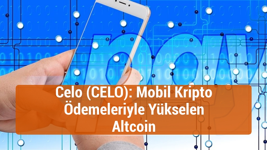 Celo (CELO): Mobil Kripto Ödemeleriyle Yükselen Altcoin