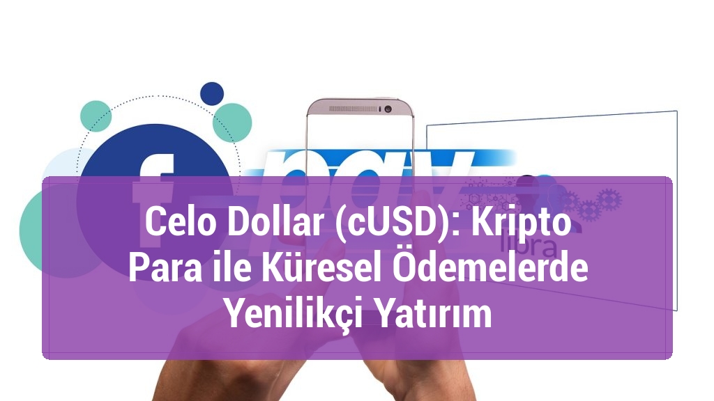 Celo Dollar (cUSD): Kripto Para ile Küresel Ödemelerde Yenilikçi Yatırım