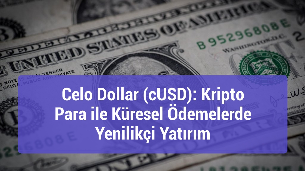 Celo Dollar (cUSD): Kripto Para ile Küresel Ödemelerde Yenilikçi Yatırım