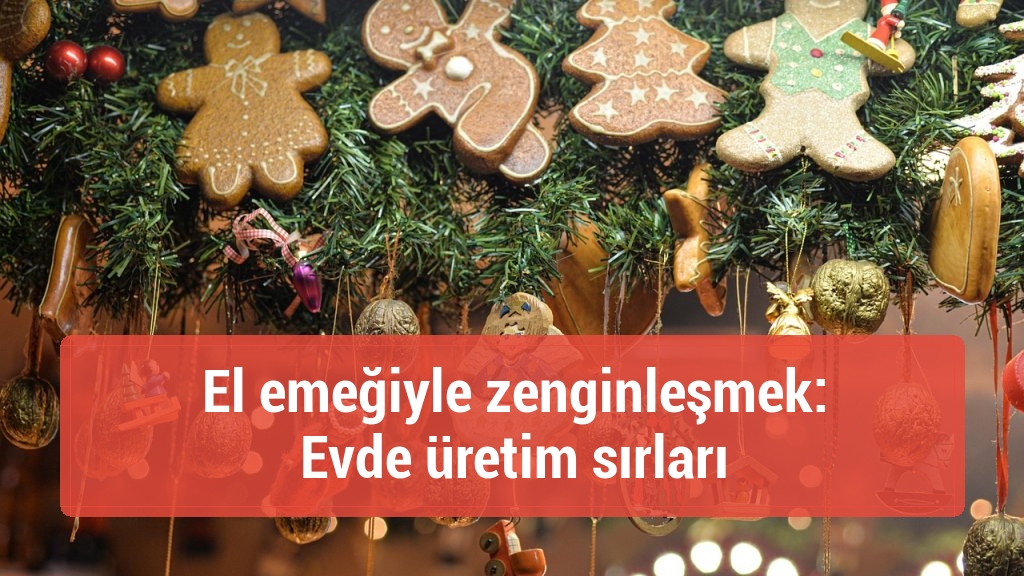 El emeğiyle zenginleşmek: Evde üretim sırları