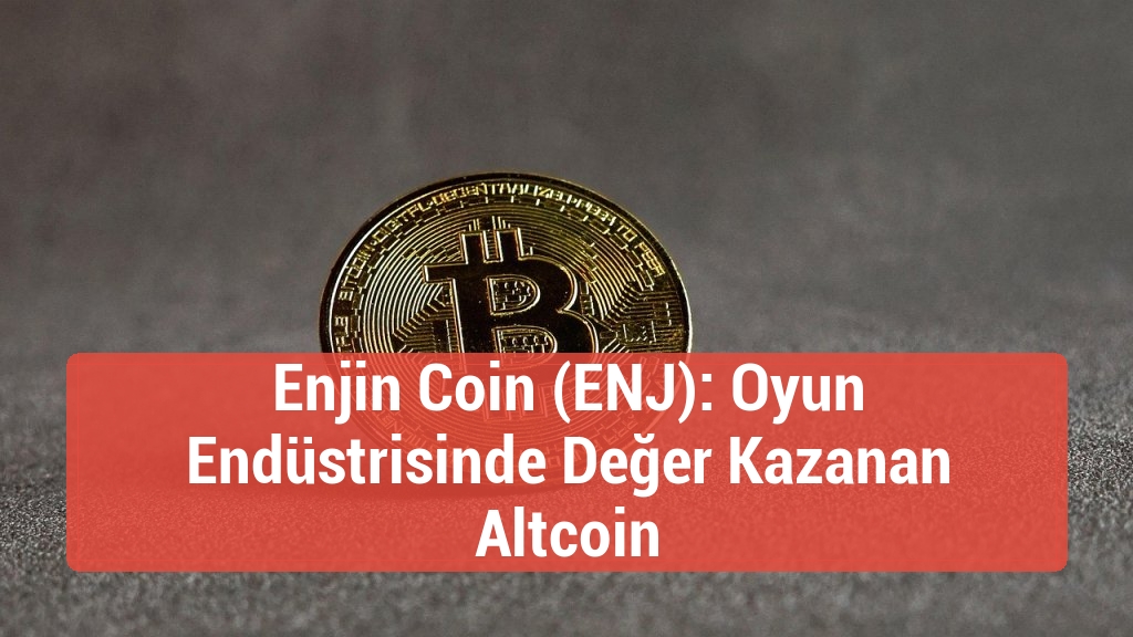 Enjin Coin (ENJ): Oyun Endüstrisinde Değer Kazanan Altcoin