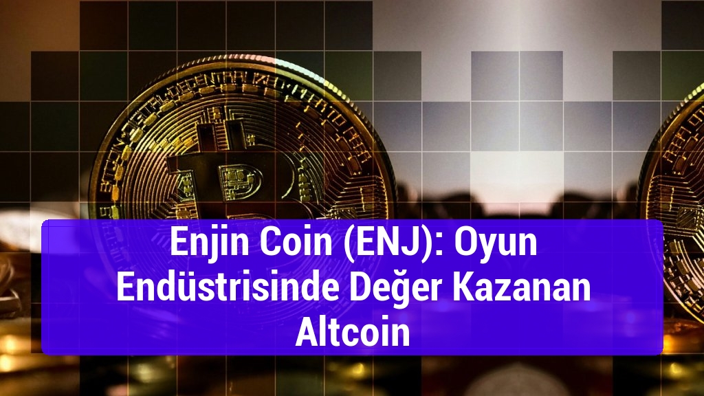 Enjin Coin (ENJ): Oyun Endüstrisinde Değer Kazanan Altcoin