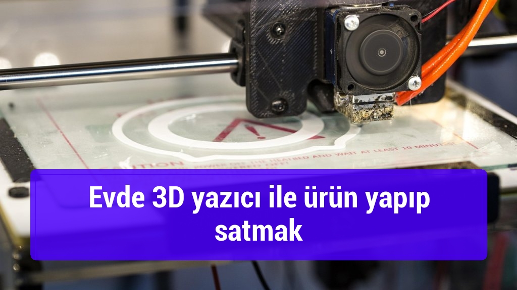 Evde 3D yazıcı ile ürün yapıp satmak