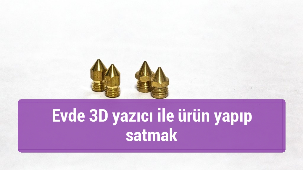Evde 3D yazıcı ile ürün yapıp satmak